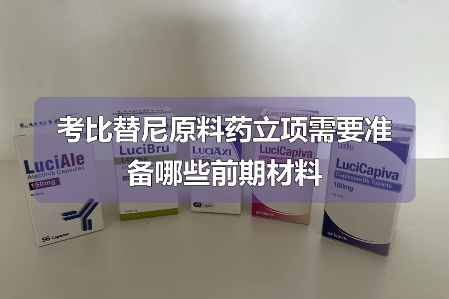考比替尼原料药立项需要准备哪些前期材料
